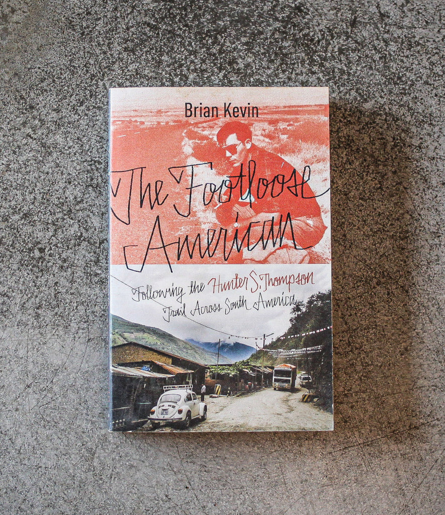 THE FOOTLOOSE AMERICAN: FOLLOWING THE HUNTER S. THOMPSON TRAIL ACROSS SOUTH AMERICA